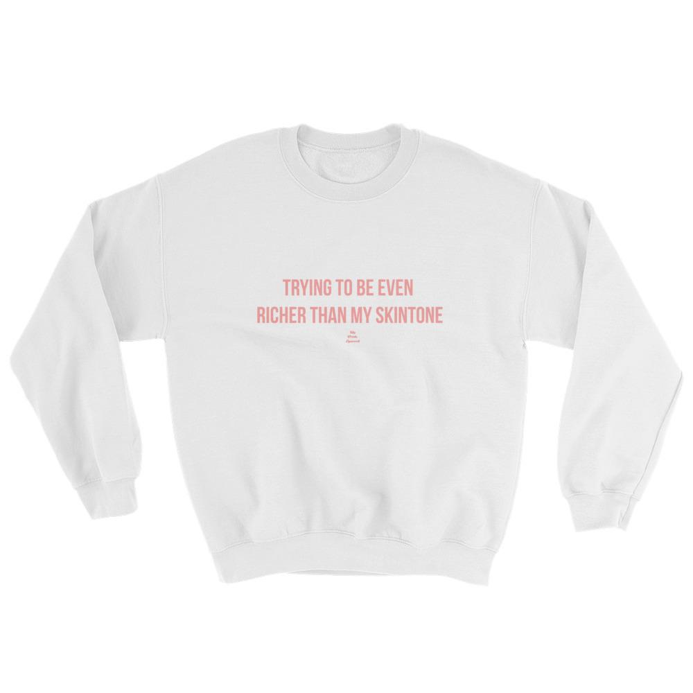 Trying To Be Even Richer Than My Skin Tone - Sweatshirt