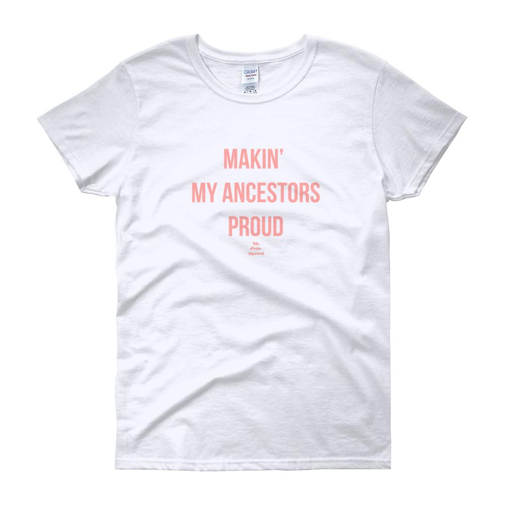 Making' My Ancestors Proud - Women's short sleeve t-shirt
