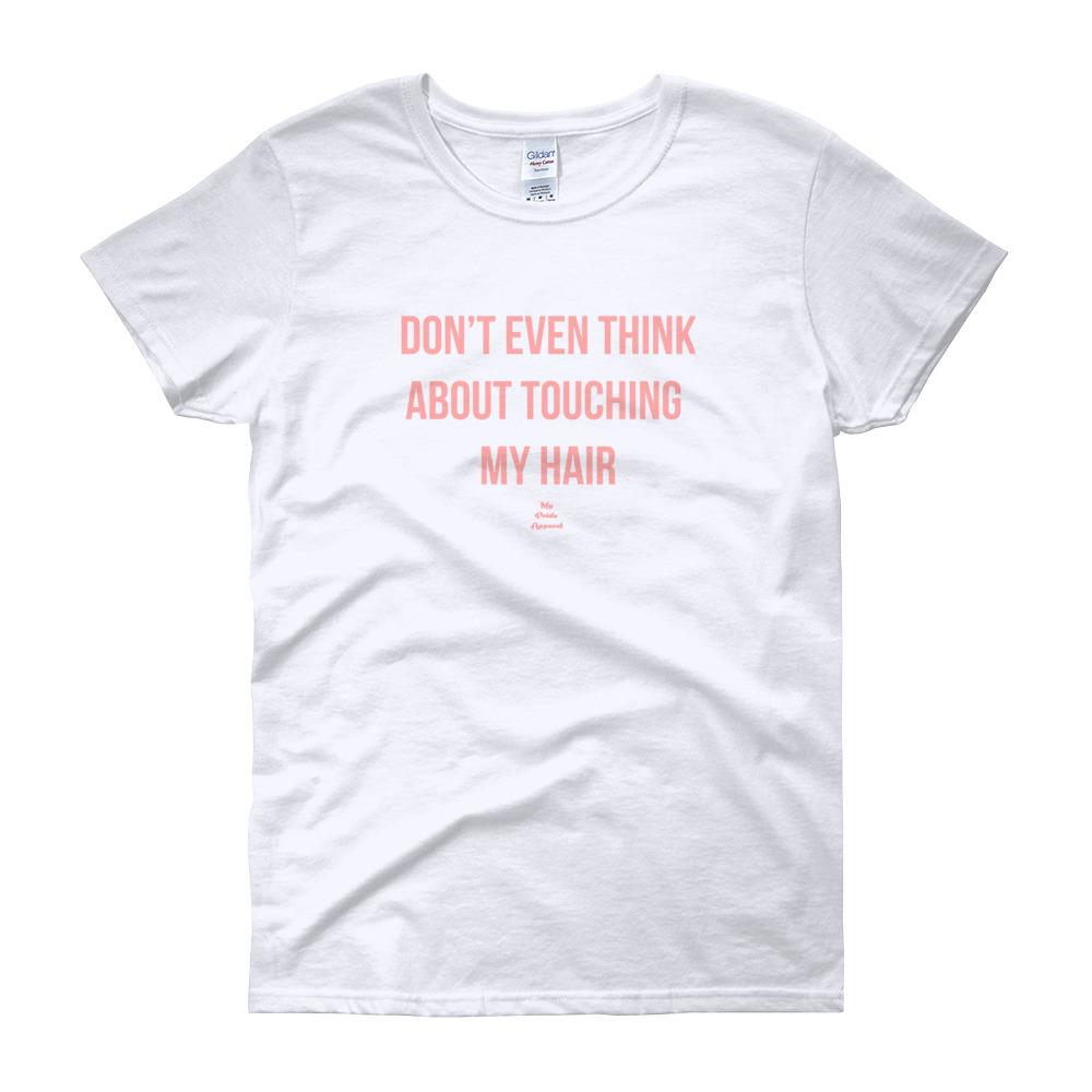 Don't Even Think About Touching My Hair - Women's short sleeve t-shirt