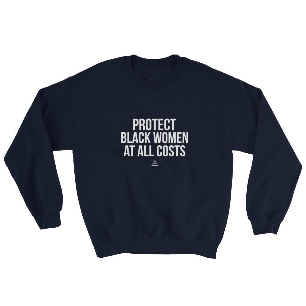 Protect Black Women At All Costs - Sweatshirt – My Pride Apparel