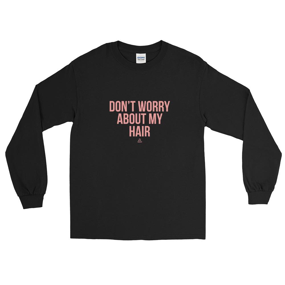 Don't Worry About My Hair - Long Sleeve T-Shirt