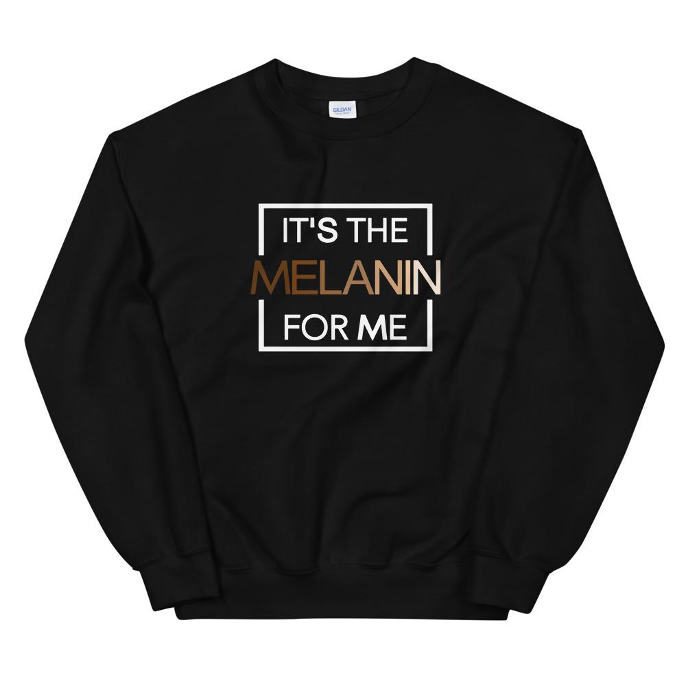 It's The Melanin For Me - Sweatshirt
