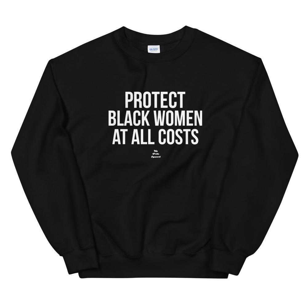 Protect Black Women At All Costs - Sweatshirt