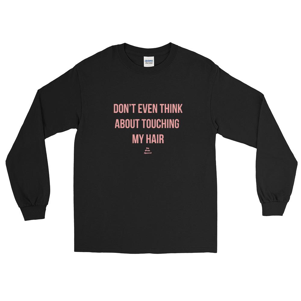 Don't Even Think About Touching My Hair - Long Sleeve T-Shirt