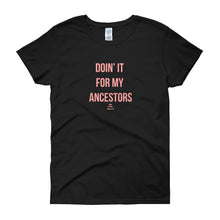 Load image into Gallery viewer, Doin&#39; It For My Ancestors - Women&#39;s short sleeve t-shirt
