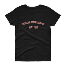Load image into Gallery viewer, Black HR Professionals Matter - Women&#39;s short sleeve t-shirt
