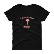 Load image into Gallery viewer, Black Physician Assistants Matter - Women&#39;s short sleeve t-shirt
