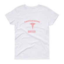 Load image into Gallery viewer, Black Physician Assistants Matter - Women&#39;s short sleeve t-shirt
