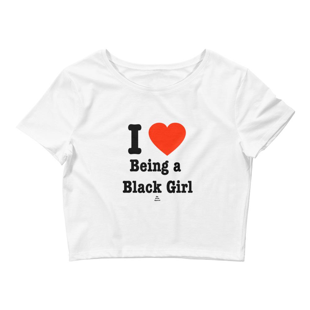 I Love Being A Black Girl - Crop Top