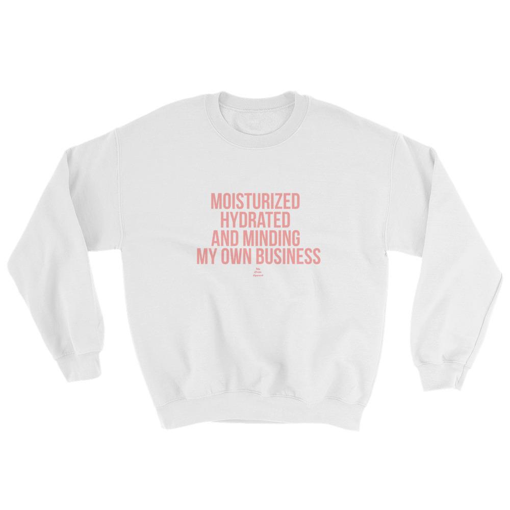 Moisturized Hydrated and Minding My Own Business - Sweatshirt