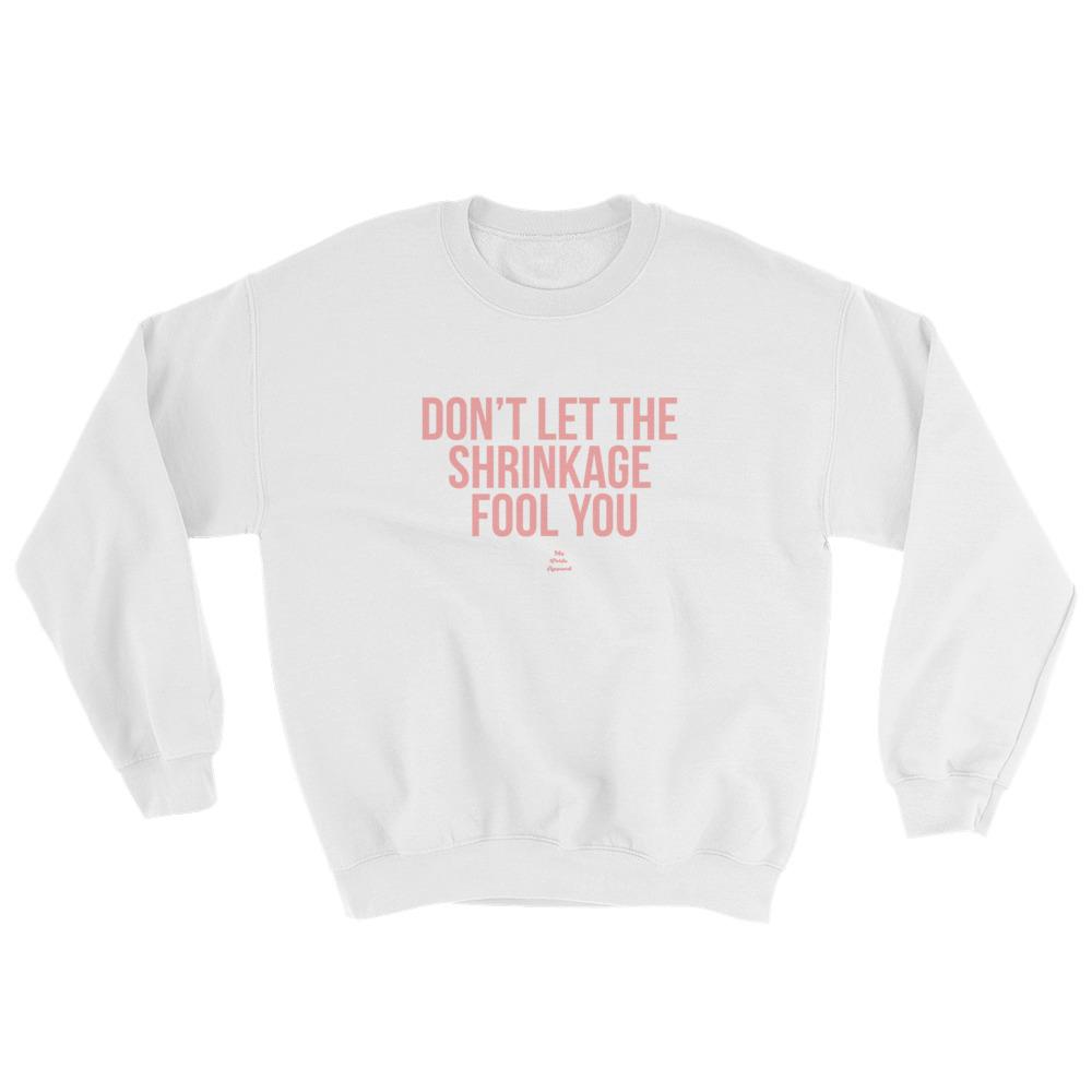 Don't Let The Shrinkage Fool You - Sweatshirt