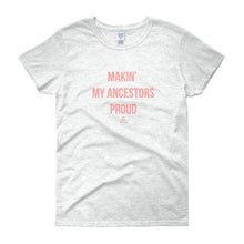 Load image into Gallery viewer, Making&#39; My Ancestors Proud - Women&#39;s short sleeve t-shirt
