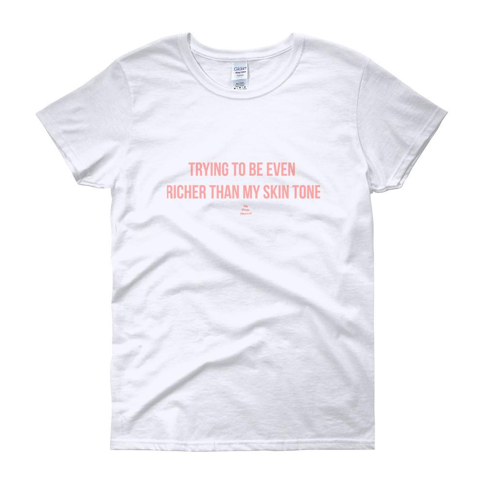 Trying To Be Even Richer Than My Skin Tone - Women's short sleeve t-shirt