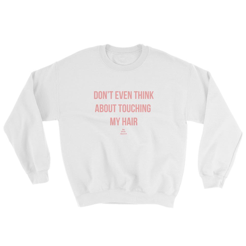 Don't Even Think About Touching My Hair - Sweatshirt