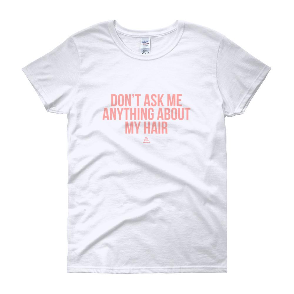 Don't Ask me Anything About My Hair - Women's short sleeve t-shirt