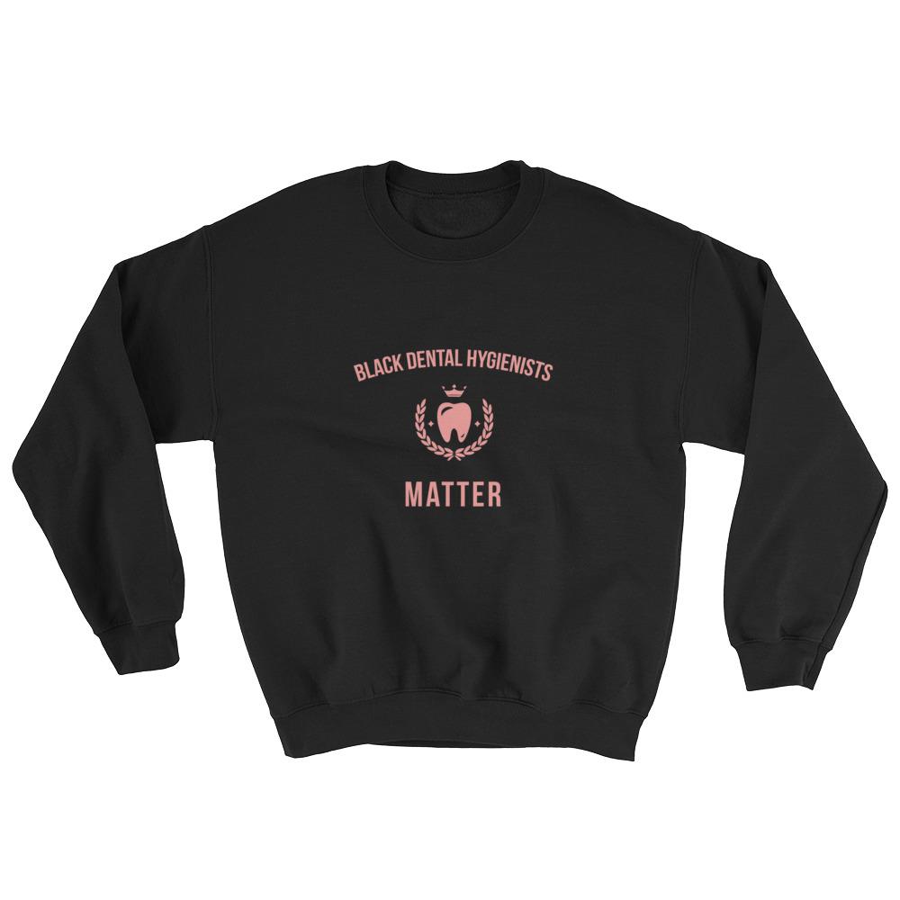 Black Dental Hygienists Matter - Sweatshirt