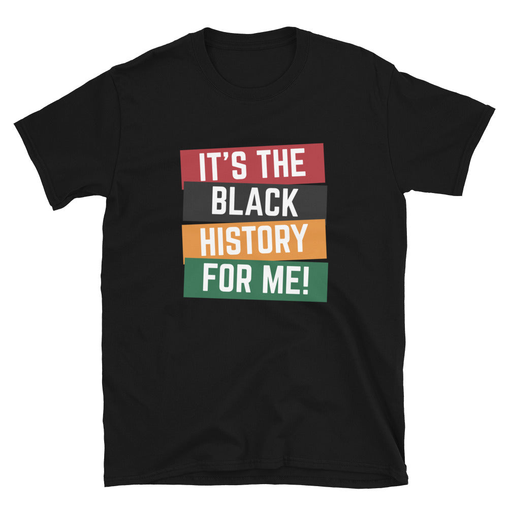 It's The Black History For Me - Short-Sleeve Unisex T-Shirt