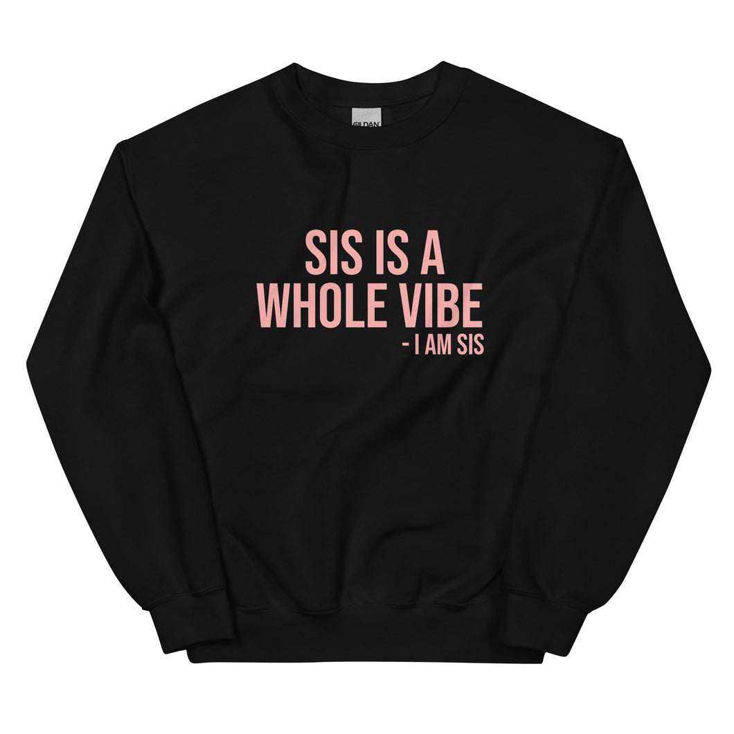 Sis Is A Whole Vibe. I Am Sis - Sweatshirt