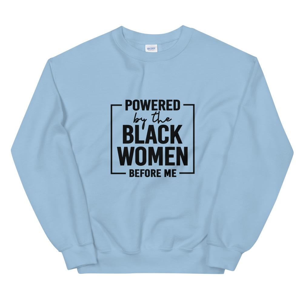 Powered By The Black Women Before Me - Sweatshirt