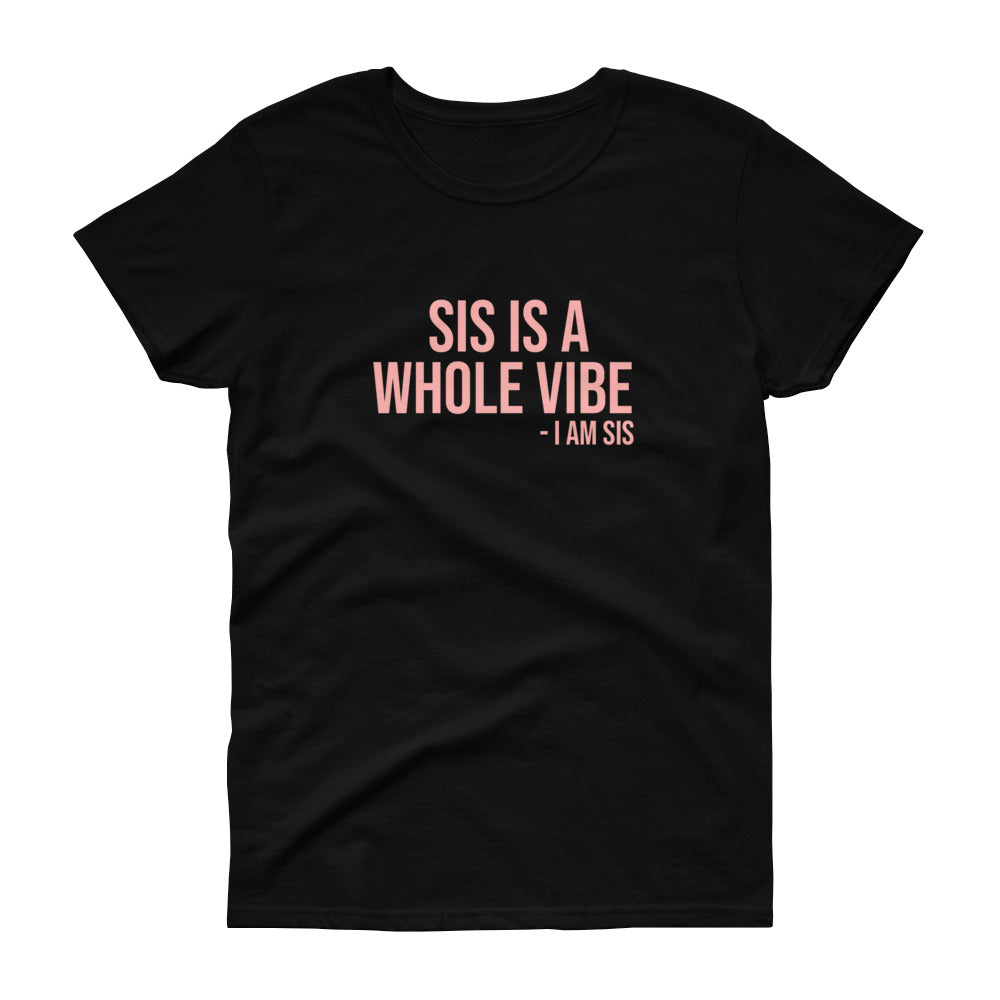 Sis Is A Whole Vibe. I Am Sis - Women's short sleeve t-shirt