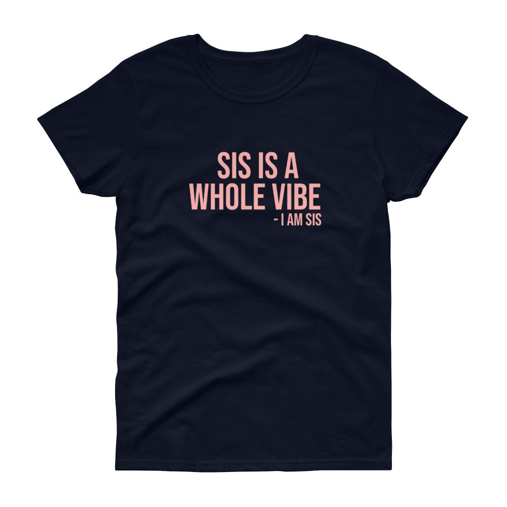 Sis Is A Whole Vibe. I Am Sis - Women's short sleeve t-shirt