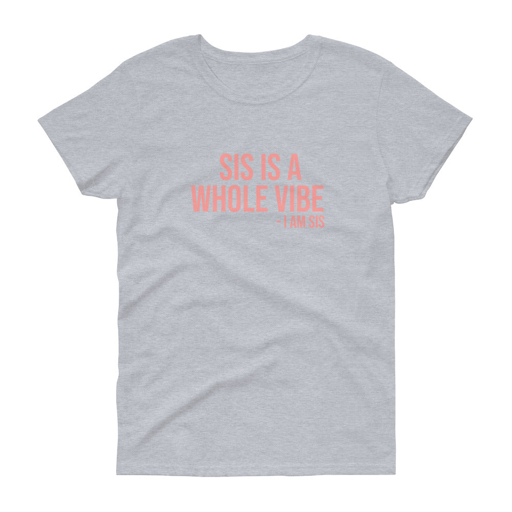 Sis Is A Whole Vibe. I Am Sis - Women's short sleeve t-shirt
