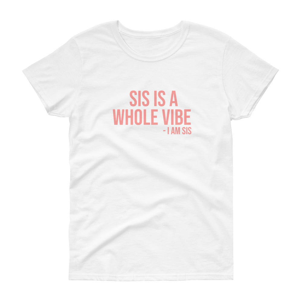 Sis Is A Whole Vibe. I Am Sis - Women's short sleeve t-shirt